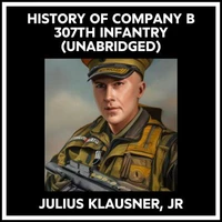 History Of Company B 307th Infantry (Unabridged)