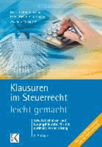 Klausuren im Steuerrecht - leicht gemacht - Arbeitstechniken und Lösungshinweise für die optimale Vorbereitung. 8 Übersichten, 16 Prüfschemata.