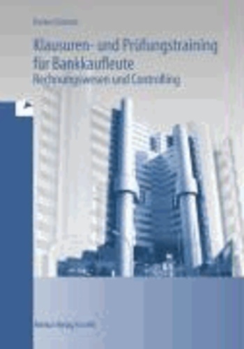 Klausuren- und Prüfungstraining für Bankkaufleute - Rechnungswesen und Controlling.