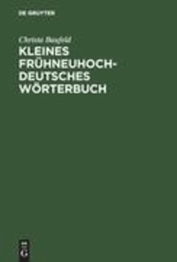 Kleines Frühneuhochdeutsches Wörterbuch - Lexik aus Dichtung und Fachliteratur des Frühneuhochdeutschen.