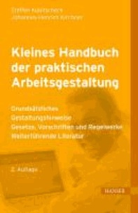 Kleines Handbuch der praktischen Arbeitsgestaltung - Grundsätzliches - Gestaltungshinweise - Gesetze, Vorschriften und Regelwerke - Weiterführende Literatur.
