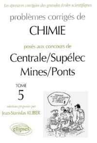 Problemes Corriges De Chimie Poses Aux Concours De Centrale/Supelec Et Mines/Ponts. Tome 5