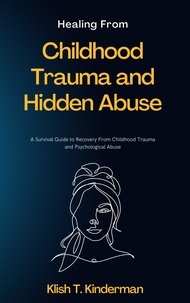  Klish T. Kinderman - Healing From Childhood Trauma and Hidden Abuse.