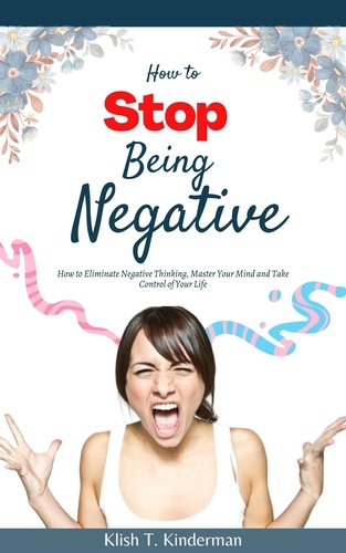  Klish T. Kinderman - How to Stop Being Negative.