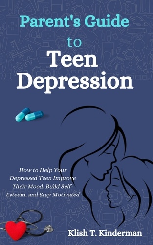  Klish T. Kinderman - Parent's Guide to Teen Depression.