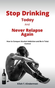  Klish T. Kinderman - Stop Drinking Today and Never Relapse Again.