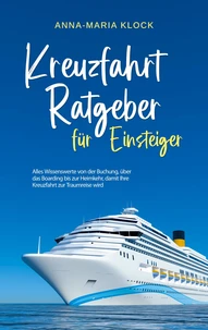 Kreuzfahrt Ratgeber für Einsteiger: Alles Wissenswerte von der Buchung, über das Boarding bis zur Heimkehr, damit Ihre Kreuzfahrt zur Traumreise wird