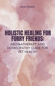  KLOE STEELE - Holistic Healing for Furry Friends: Aromatherapy and Homeopathy Guide for Pet Health.