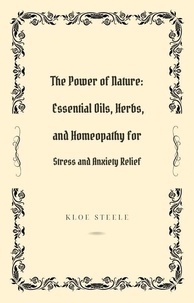  KLOE STEELE - The Power of Nature: Essential Oils, Herbs, and Homeopathy for Stress and Anxiety Relief.