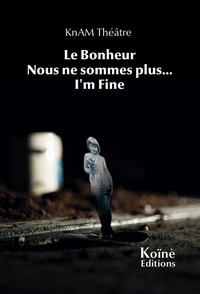 Le Bonheur ; Nous sommes plus...  ;  I'm fine