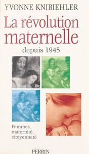 La Revolution Maternelle. Femme, Maternite, Citoyennete, Depuis 1945