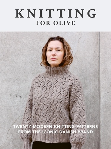 Knitting for Olive. Twenty modern knitting patterns from the iconic Danish brand