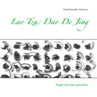 Knud Strandby Thomsen - Lao Tzu: Dao De Jing - Bogen om vejen og kraften.