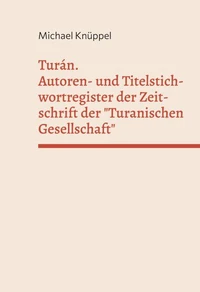Turán. Autoren- und Titelstichwortregister der Zeitschrift der "Turanischen Gesellschaft"