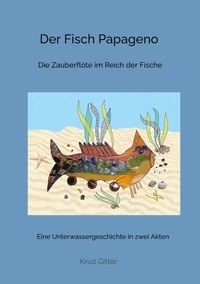 Knut Gitter - Der Fisch Papageno - Die Zauberflöte im Reich der Fische.
