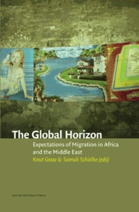 Knut Graw et Samuli Schielke - The Global Horizon - Expectations of Migration in Africa and the Middle East.