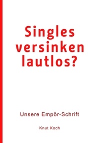 Knut Koch - Singles versinken lautlos? - Unsere Empör-Schrift.