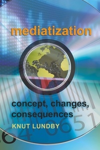 Knut Lundby - Mediatization - Concept, Changes, Consequences.