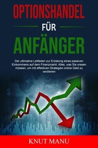 Ebook epub file téléchargement gratuit Optionshandel für Anfänger: Der ultimative Leitfaden zur Erzielung eines passiven Einkommens auf dem Finanzmarkt. Alles, was Sie wissen müssen (Litterature Francaise)  par Knut Manu