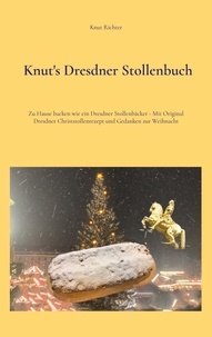 Knut Richter - Knut's Dresdner Stollenbuch - Zu Hause backen wie ein Dresdner Stollenbäcker - Mit Original Dresdner Christstollenrezept und Gedanken zur Weihnacht.