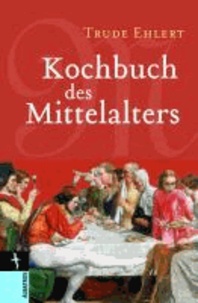 Kochbuch des Mittelalters - Rezepte aus alter Zeit, eingeleitet und ausprobiert von Trude Ehlert.