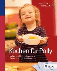 Kochen für Polly - Einfach und lecker: Rezepte für Kleinkinder und ihre Eltern.