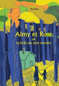  Kochka - Aimy et Rose ou la forêt aux trois chemins.