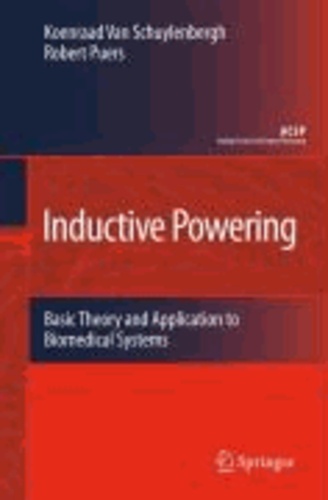 Koenraad van Schuylenbergh et Robert Puers - Inductive Powering - Basic Theory and Application to Biomedical Systems.
