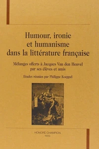Humour, Ironie Et Humanisme Dans La Litterature Francaise. Melanges Offerts A Jacques Van Den Heuvel Par Ses Eleves Et Amis