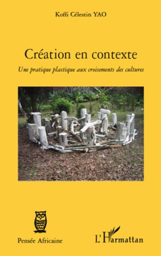 Koffi Célestin Yao - Création en contexte - Une pratique plastique aux croisements des cultures.