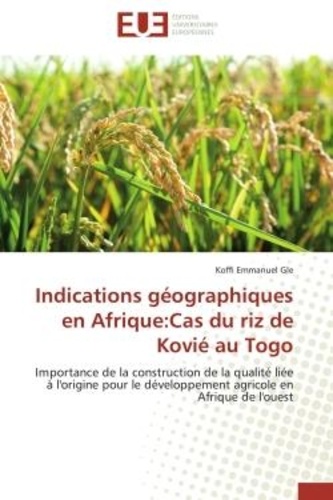 Koffi emmanuel Gle - Indications géographiques en Afrique:Cas du riz de Kovié au Togo - Importance de la construction de la qualité liée à l'origine pour le développement agricole en Afriq.