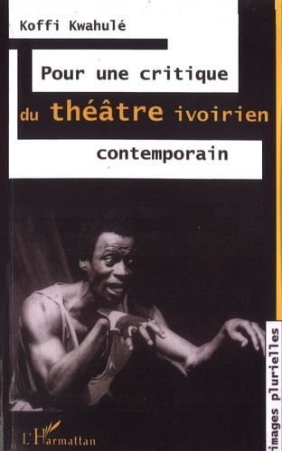 Koffi Kwahulé - Pour une critique du théâtre ivoirien contemporain.