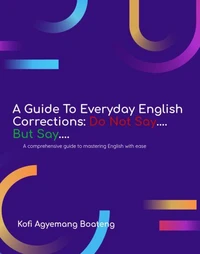 A Guide to Everyday English Corrections: Do Not Say...But Say...