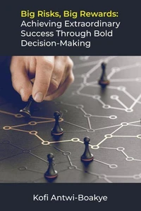 Big Risks, Big Rewards: Achieving Extraordinary Success Through Bold Decision-Making