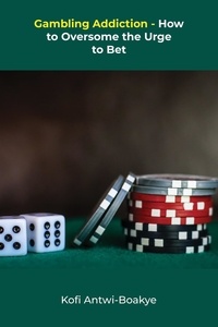  Kofi Antwi - Boakye - Gambling Addiction - How To Overcome The Urge To Bet.
