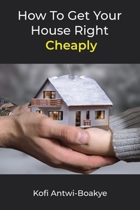  Kofi Antwi - Boakye - How To Get Your House Right Cheaply.