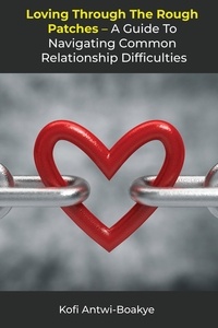  Kofi Antwi - Boakye - Loving Through the Rough Patches: A Guide to Navigating Common Relationship Difficulties.