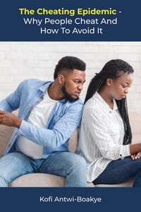  Kofi Antwi - Boakye - The Cheating Epidemic - Why People Cheat and How To Avoid It.