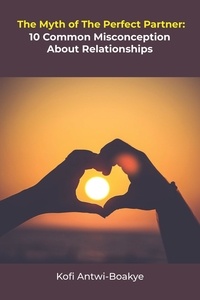  Kofi Antwi - Boakye - The Myth Of The Perfect Partner - 10 Common Misconceptions About Relationships.