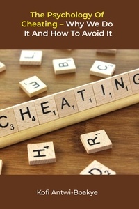  Kofi Antwi - Boakye - The Psychology Of Cheating - Why We Do It And How To Avoid It.