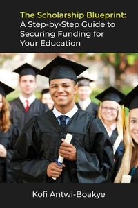 The Scholarship Blueprint: A Step-by-Step Guide to Securing Funding for Your Education