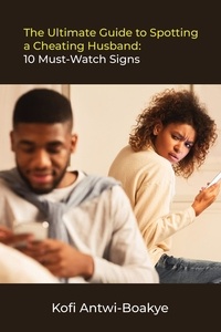  Kofi Antwi - Boakye - The Ultimate Guide to Spotting a Cheating Husband: 10 Must-Watch Signs.