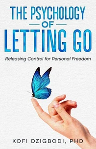 The Psychology of Letting Go: Releasing Control for Personal Freedom