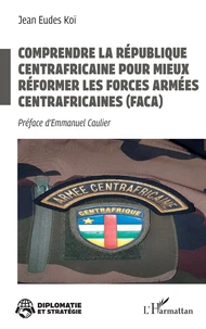 Comprendre la République centrafricaine pour mieux réformer les Forces armées centrafricaines (FACA)