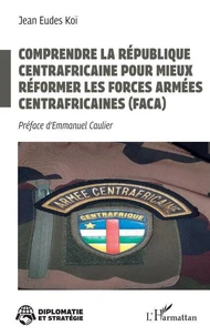 Comprendre la République centrafricaine pour mieux réformer les Forces armées centrafricaines (FACA)