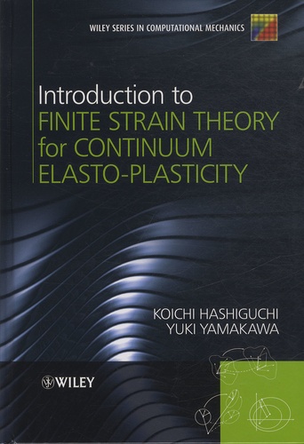 Koichi Hashiguchi et Yuki Yamakawa - Introduction to Finite Strain Theory for Continuum Elasto-Plasticity.