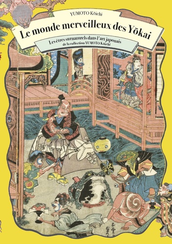 Le monde merveilleux des Yokai. L'art japonais des êtres surnaturels de la collection Yumoto Kôichi