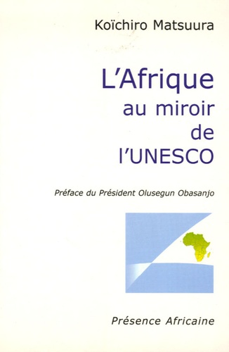 Koïchiro Matsuura - L'Afrique au miroir de l'UNESCO - Edition bilingue français-anglais.
