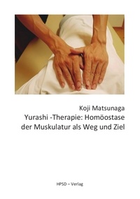 Koji Matsunaga - Yurashi-Therapie - Homöostase der Muskulatur als Weg und Ziel.