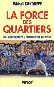 La Force Des Quartiers. De La Delinquance A L'Engagement Politique